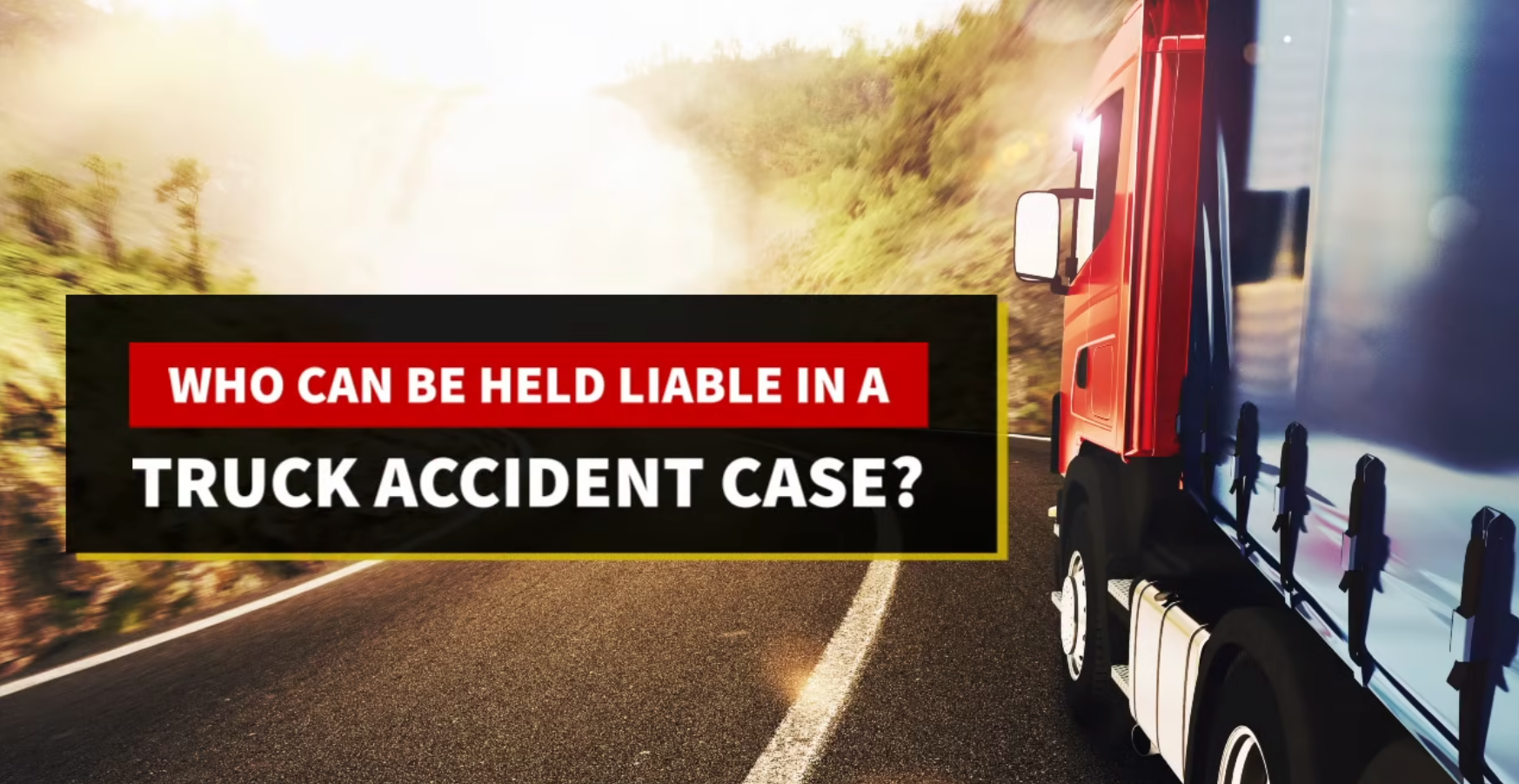 Who Can Be Held Liable In A Truck Accident Case